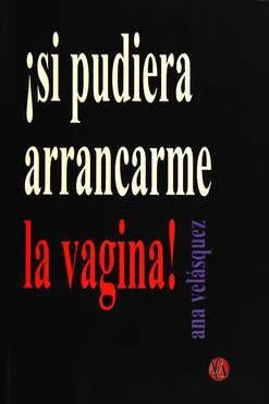 ¡SI PUDIERA ARRANCARME LA VAGINA!