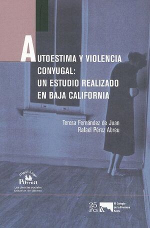AUTOESTIMA Y VIOLENCIA CONYUGAL: UN ESTUDIO REALIZADO EN BAJA CALIFORNIA.