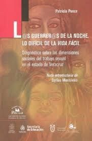 LAS GUERRERAS DE LA NOCHE: LO DIFÍCIL DE LA VIDA FÁCIL: DIAGNÓSTI CO SOBRE LAS DIMENSIONES SOCIALES DEL TRABAJO SEXUAL EN EL ESTADO DE VERACRUZ