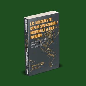LAS MÁSCARAS DEL CAPITALISMO COLONIAL/MODERNO EN EL POLO MARGINAL