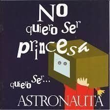 NO QUIERO SER PRINCESA... QUIERO SER ASTRONAUTA