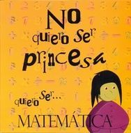 NO QUIERO SER PRINCESA, QUIERO SER ... MATEMÁTICA