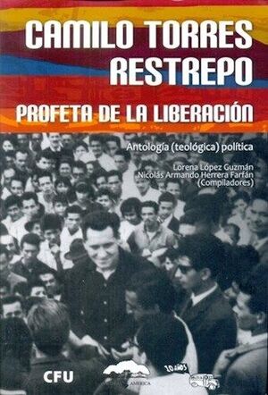CAMILO TORRES RESTREPO PROFETA DE LA LIBERACION