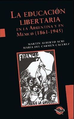 LA EDUCACIÓN LIBERTARIA EN LA ARGENTINA Y EN MÉXICO, 1861-1945