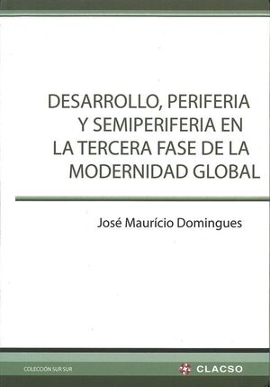 DESARROLLO, PERIFERIA Y SEMIPERIFERIA EN LA TERCERA FASE DE LA MODERNIDAD GLOBAL