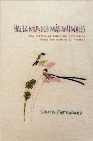 HACIA MUNDOS MAS ANIMALES. UNA CRITICA AL BINARISMO ONTOLOGICO DESDE LOS CUERPOS NO HUMANOS