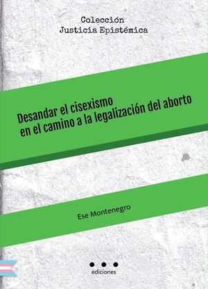 DESANDAR EL CISEXISMO EN EL CAMINO A LA LEGALIZACIÓN DEL ABORTO