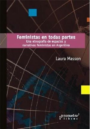 FEMINISTAS EN TODAS PARTES. UNA ETNOGRAFÍA DE ESPACIOS Y NARRATIVAS FEMINISTAS