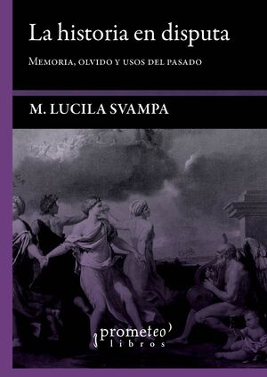 LA HISTORIA EN DISPUTA.MEMORIA, OLVIDO Y USOS DEL PASADO