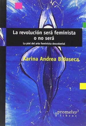 LA REVOLUCIÓN SERÁ FEMINISTA O NO SERÁ : LA PIEL DEL ARTE FEMINISTA DESCOLONIAL