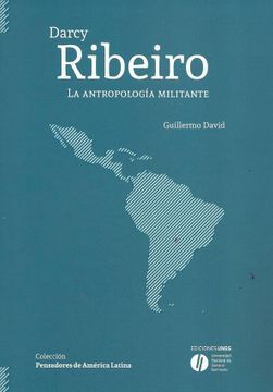 DARCY RIBEIRO. LA ANTROPOLOGÍA MILITANTE