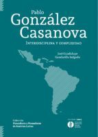 PABLO GONZÁLEZ CASANOVA. INTERDISCIPLINA Y COMPLEJIDAD