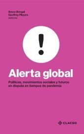 ALERTA GLOBAL. POLÍTICAS, MOVIMIENTOS SOCIALES Y FUTUROS EN DISPUTA EN TIEMPOS DE PANDEMIA