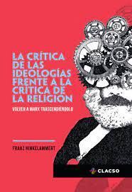 LA CRÍTICA DE LAS IDEOLOGÍAS FRENTE A LA CRÍTICA DE LA RELIGIÓN. VOLVER A MARX TRASCENDIÉNDOLO