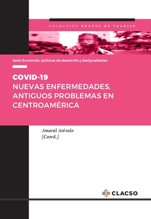 COVID-19. NUEVAS ENFERMEDADES, ANTIGUOS PROBLEMAS EN CENTROAMÉRICA