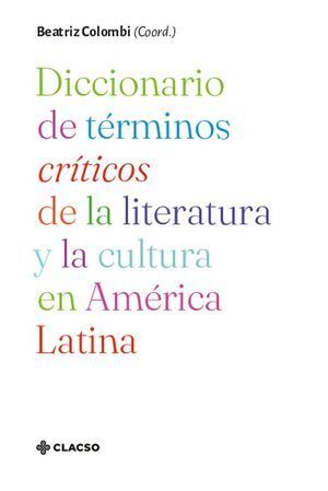 DICCIONARIO DE TÉRMINOS CRÍTICOS DE LA LITERATURA Y LA CULTURA EN AMÉRICA LATINA