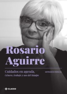 CUIDADOS EN AGENDA : GÉNERO, TRABAJO Y USO DEL TIEMPO : ANTOLOGÍA ESENCIAL