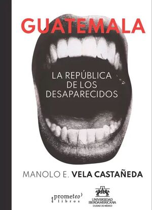 GUATEMALA, LA REPÚBLICA DE LOS DESAPARECIDOS